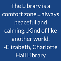 The Library is a comfort zone......always peaceful and calming. ...Kind of like another world. Elizabeth, Charlotte Hall Library